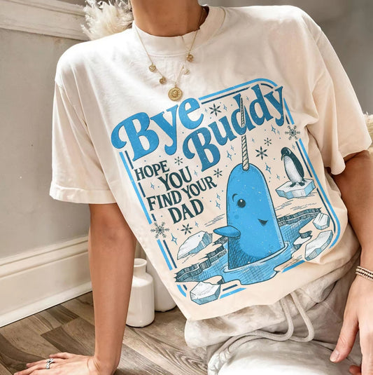 Bye Buddy Hope You Find Your Dad T-Shirt/Sweatshirt/Hoodie