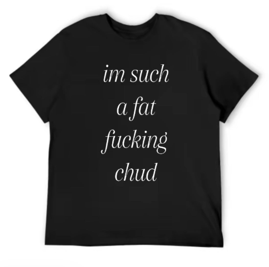 I'm Such A Chud Unisex T-Shirt/Sweatshirt/Hoodie