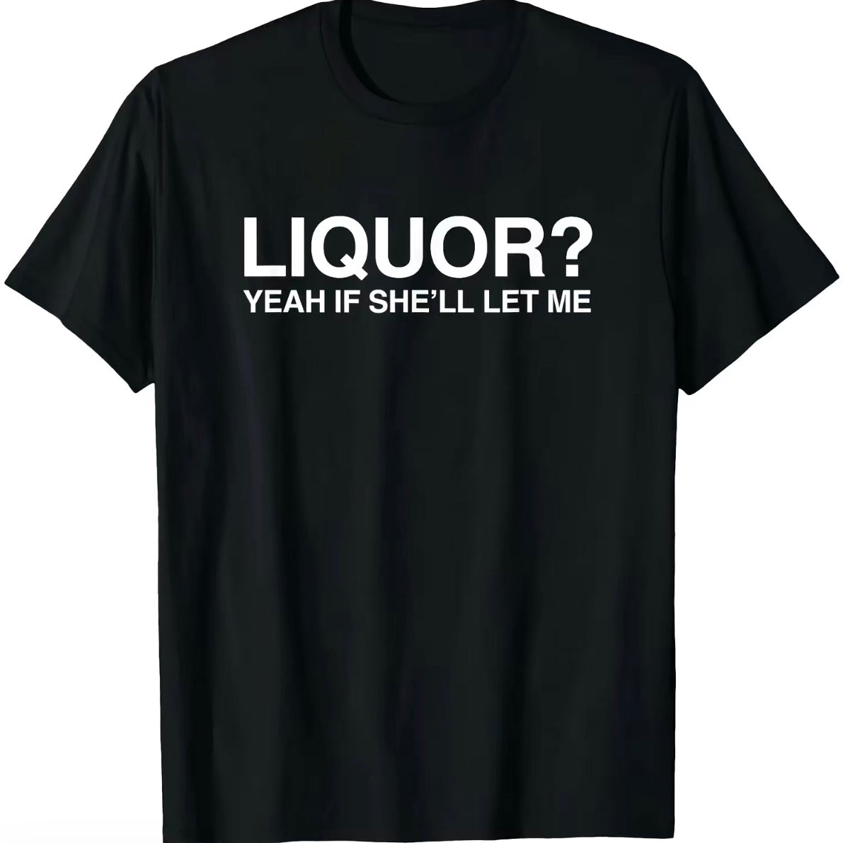 Liquor Yeah If She'll Let Me T-Shirt/Sweatshirt/Hoodie