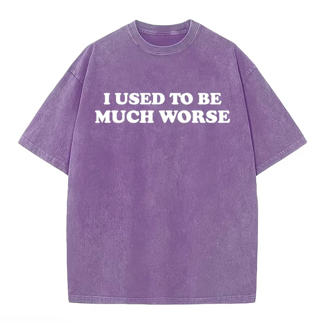 I Used To Be Much Worse Unisex Washed T-Shirt/Sweatshirt/Hoodie