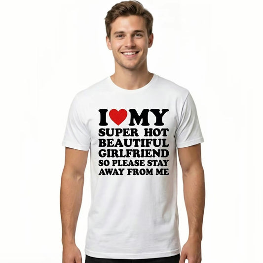 I Love My Super Hot Beautiful Girlfriend T-Shirt/Sweatshirt/Hoodie