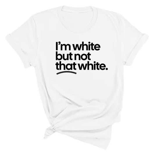 I'm White But Not That White Unisex T-Shirt/Sweatshirt/Hoodie