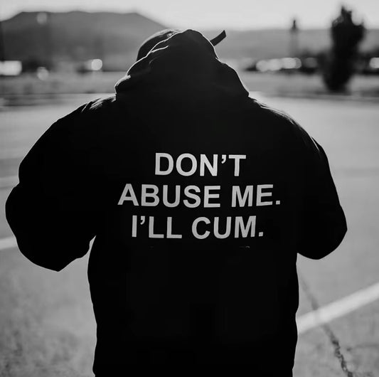 Don't Abuse Me I'll Cum T-Shirt/Sweatshirt/Hoodie