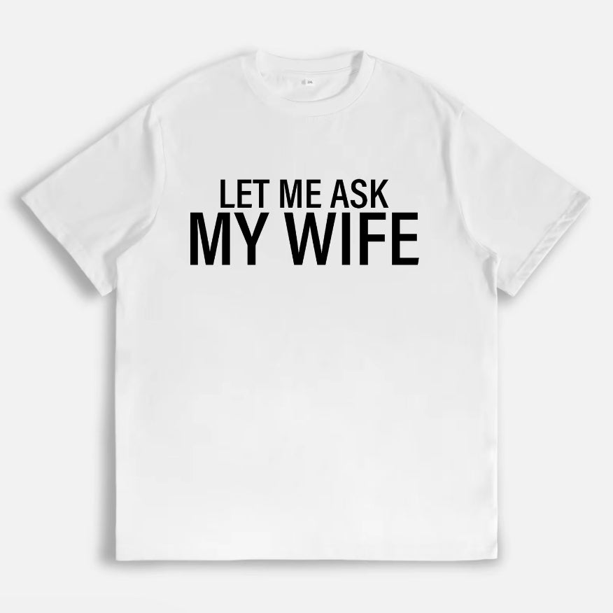 Let Me Ask My Wife T-Shirt/Sweatshirt/Hoodie
