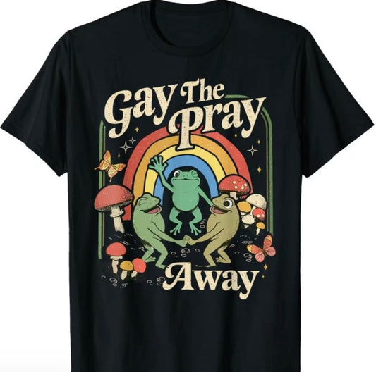Gay The Pray Away T-Shirt/Sweatshirt/Hoodie