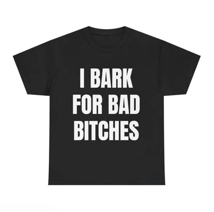 I Bark For Bad B*ches T-Shirt/Sweatshirt/Hoodie