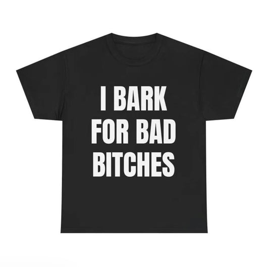 I Bark For Bad B*ches T-Shirt/Sweatshirt/Hoodie