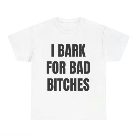 I Bark For Bad B*ches T-Shirt/Sweatshirt/Hoodie