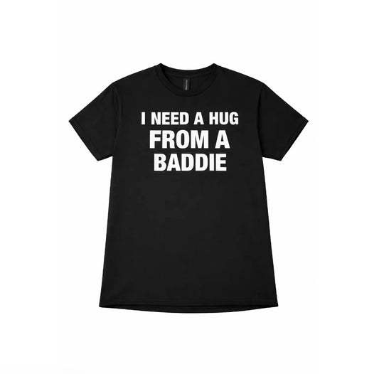 I Need A Hug From A Baddie T-Shirt/Sweatshirt/Hoodie