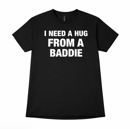 I Need A Hug From A Baddie T-Shirt/Sweatshirt/Hoodie