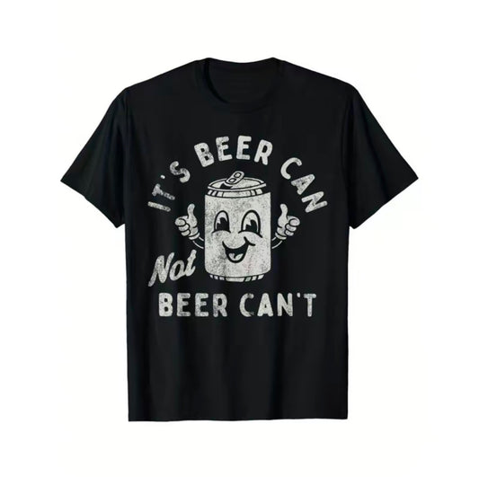 It's Beer Can Not Beer Can't Funny T-Shirt/Sweatshirt/Hoodie