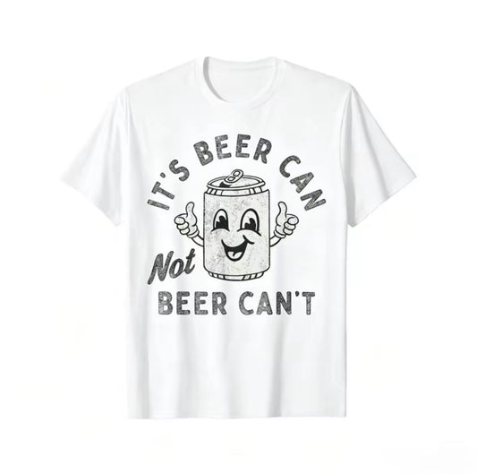 It's Beer Can Not Beer Can't Funny T-Shirt/Sweatshirt/Hoodie
