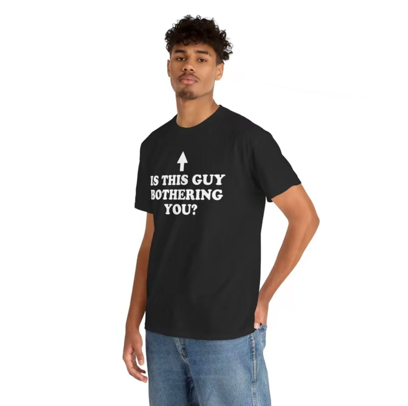 Is This Guy Bothering You Unisex T-Shirt/Sweatshirt/Hoodie