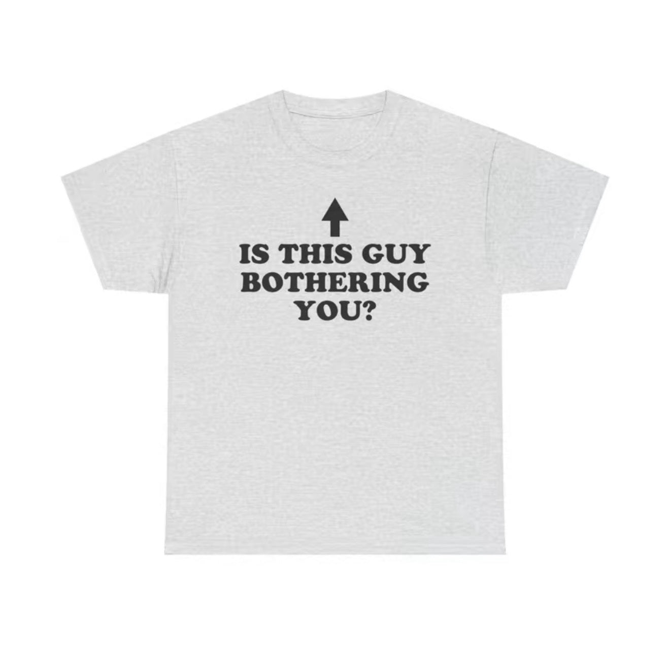 Is This Guy Bothering You Unisex T-Shirt/Sweatshirt/Hoodie