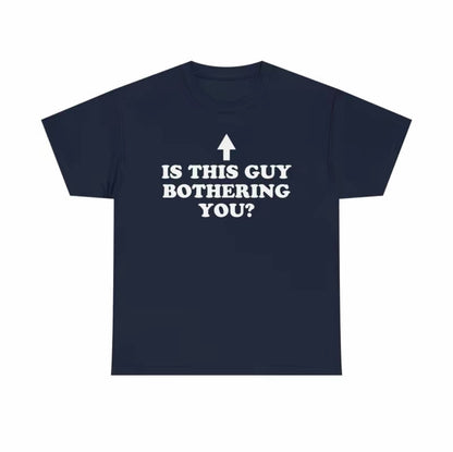 Is This Guy Bothering You Unisex T-Shirt/Sweatshirt/Hoodie