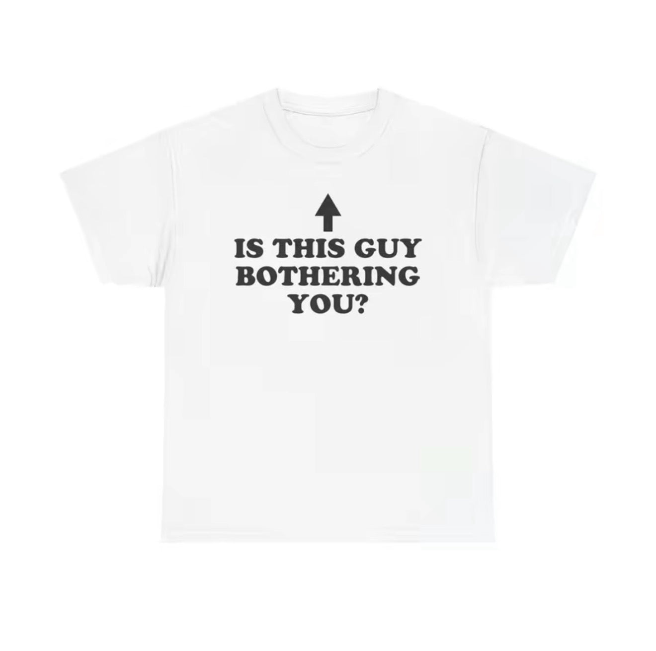 Is This Guy Bothering You Unisex T-Shirt/Sweatshirt/Hoodie