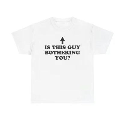 Is This Guy Bothering You Unisex T-Shirt/Sweatshirt/Hoodie