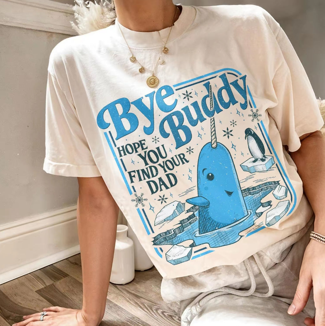 Bye Buddy Hope You Find Your Dad T-Shirt/Sweatshirt/Hoodie