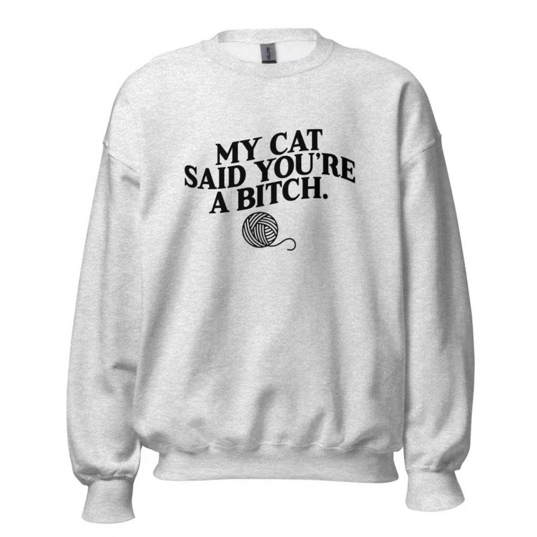 My Cat Said You're A B*tch Unisex T-Shirt/Sweatshirt/Hoodie