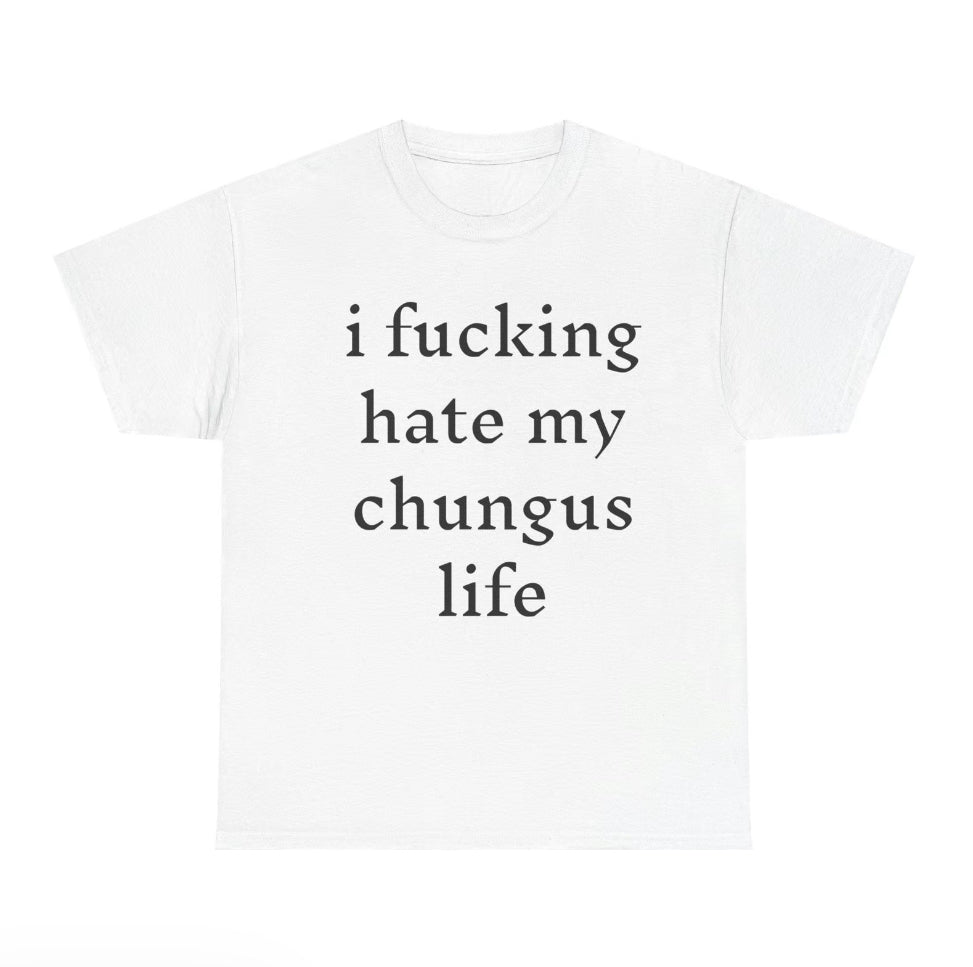 I Hate My Chungus Life Funny T-Shirt/Sweatshirt/Hoodie