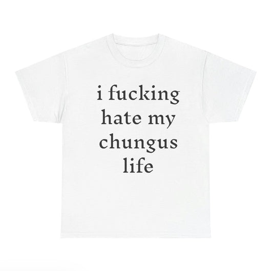 I Hate My Chungus Life Funny T-Shirt/Sweatshirt/Hoodie