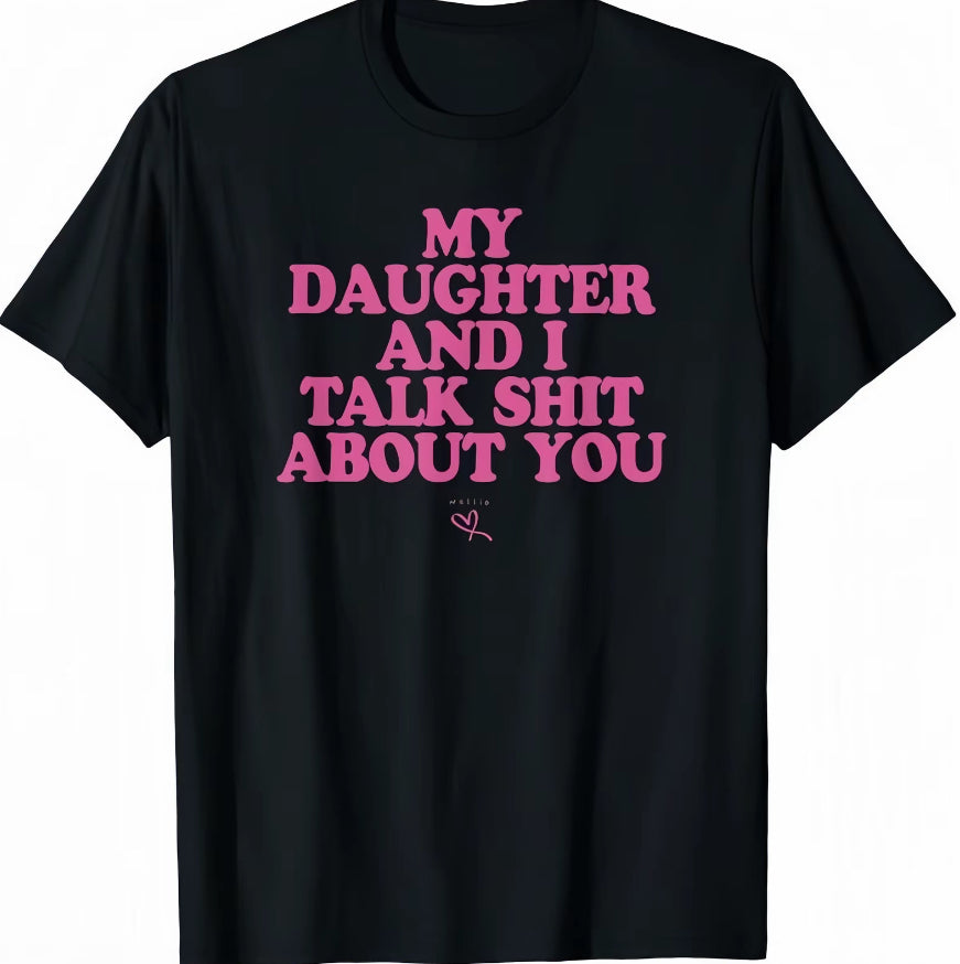 My Daughter And I Talk Sh!t About You T-Shirt/Sweatshirt/Hoodie
