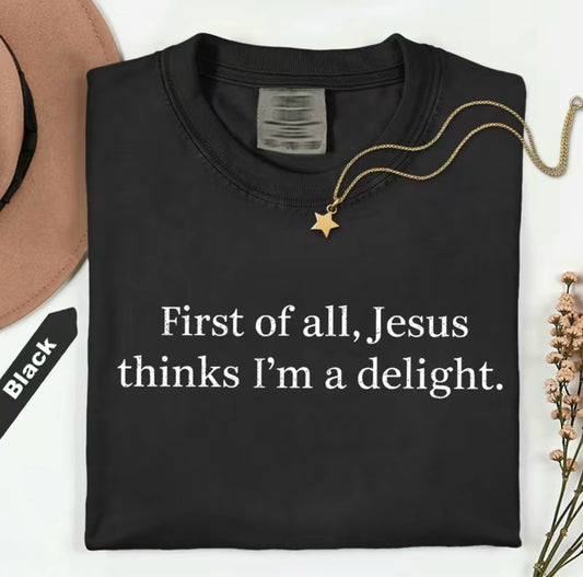 First Of All Jesus Thinks I'm A Delight T-Shirt/Sweatshirt/Hoodie