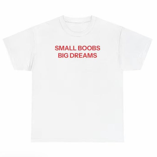Small Boobs Big Dreams T-Shirt/Sweatshirt/Hoodie