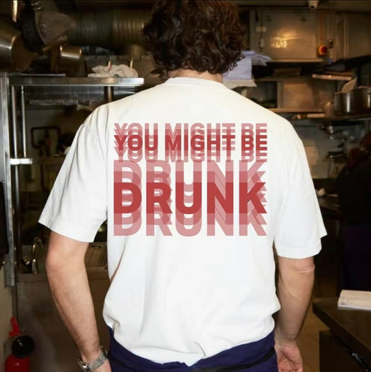 You Might Be Drunk Unisex T-Shirt/Sweatshirt/Hoodie