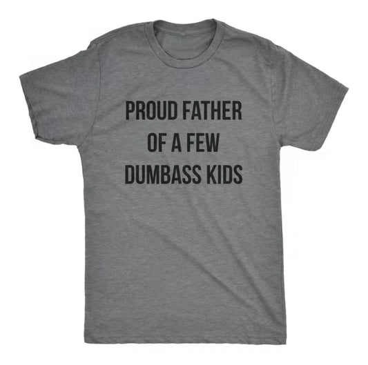 Proud Father Of A Few Dumba*s Kids T-Shirt/Sweatshirt/Hoodie