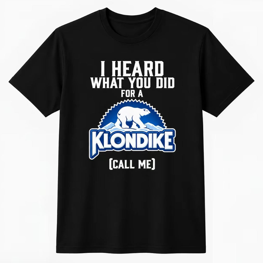 I Heard What You Did For A Klondike Funny T-Shirt/Sweatshirt/Hoodie