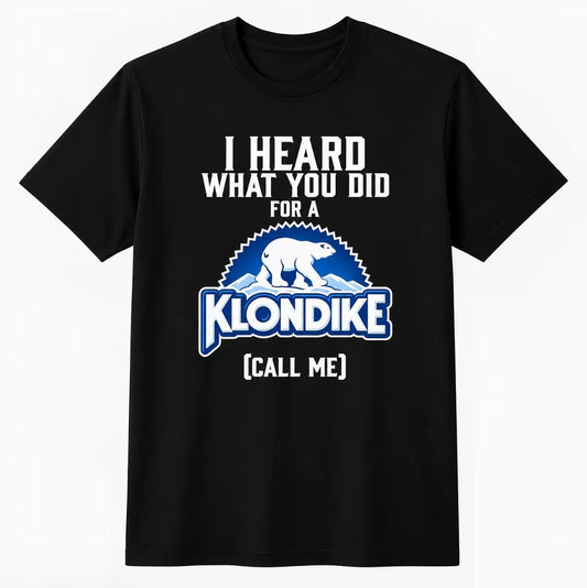 I Heard What You Did For A Klondike Funny T-Shirt/Sweatshirt/Hoodie