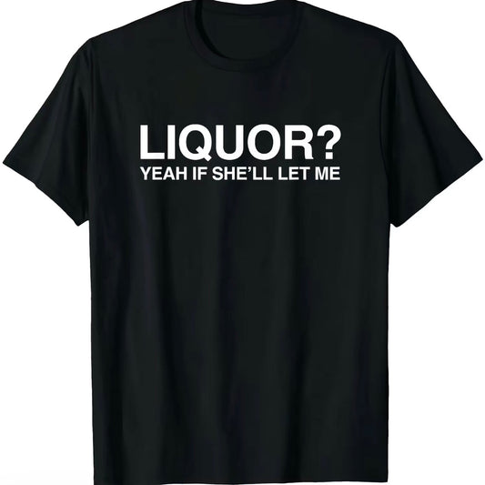 Liquor Yeah If She'll Let Me T-Shirt/Sweatshirt/Hoodie