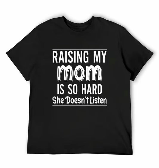 Raising My Mom Is So Hard She Doesn't Listen Funny Family Humor T-Shirt/Sweatshirt/Hoodie