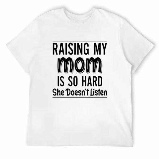 Raising My Mom Is So Hard She Doesn't Listen Funny Family Humor T-Shirt/Sweatshirt/Hoodie