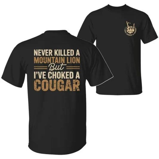 Never Killed a Mountain Lion But I have Choked a Cougar Funny Quote T-Shirt/Sweatshirt/Hoodie