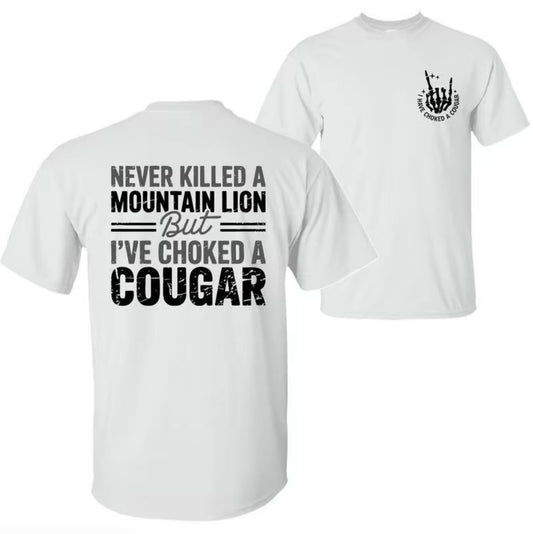 Never Killed a Mountain Lion But I have Choked a Cougar Funny Quote T-Shirt/Sweatshirt/Hoodie