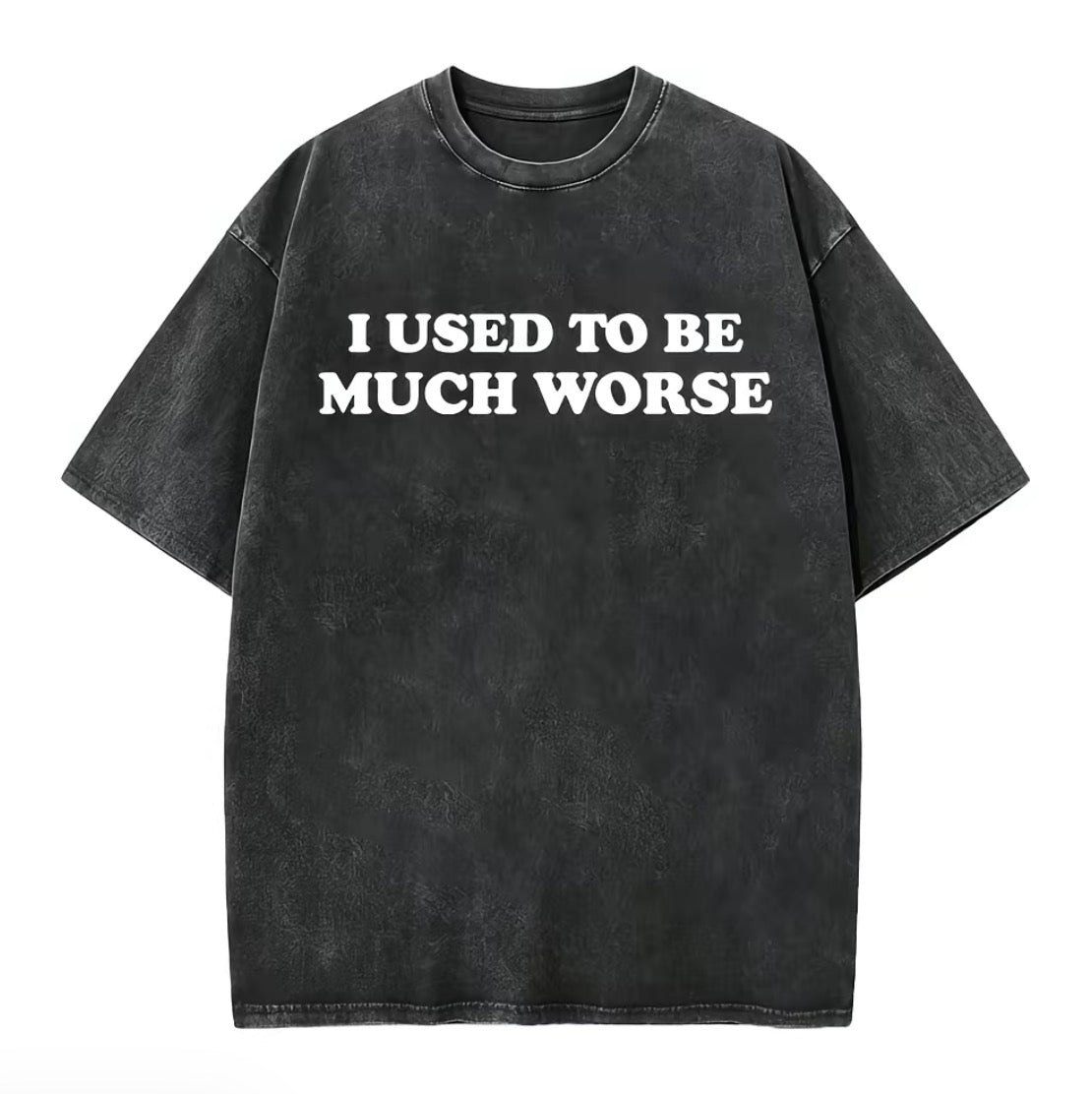 I Used To Be Much Worse Unisex Washed T-Shirt/Sweatshirt/Hoodie