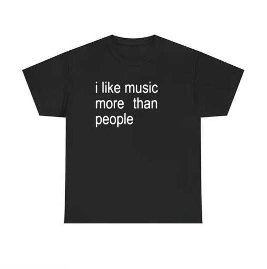 I Like Music More Than People Unisex T-Shirt/Sweatshirt/Hoodie