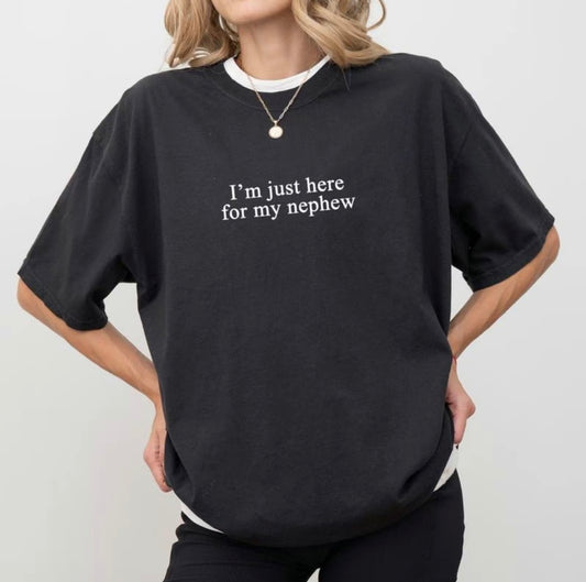 I'm Just Here For My Nephew T-Shirt/Sweatshirt/Hoodie