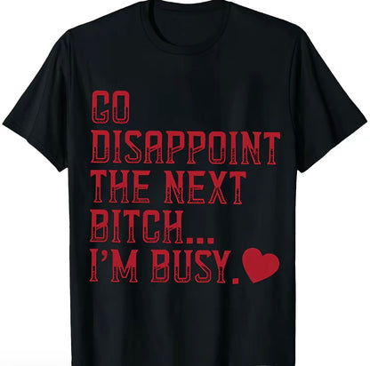 Go Disappoint The Next B*tch I'm Busy Heart T-Shirt/Sweatshirt/Hoodie