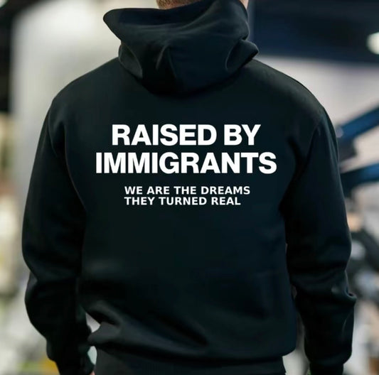Raised By Immigrants Unisex T-Shirt/Sweatshirt/Hoodie