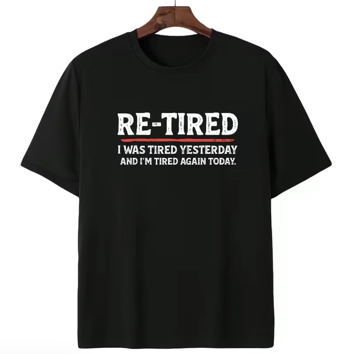 Re-Tired I Was Tired Yesterday T-Shirt/Sweatshirt/Hoodie