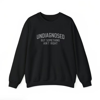 Undiagnosed But Something Ain't Right Humor T-Shirt/Sweatshirt/Hoodie