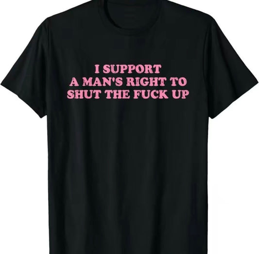 I Support A Man's Right To Shut Up T-Shirt/Sweatshirt/Hoodie