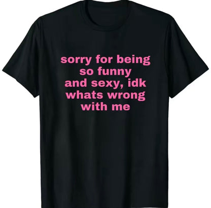 Sorry Being So Funny And S*xy Idk Whats Wrong With Me T-Shirt/Sweatshirt/Hoodie