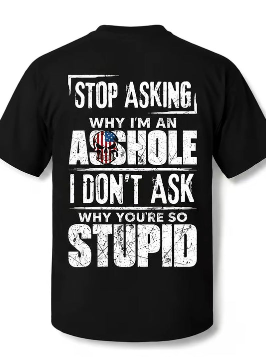 Stop Asking Why I'm An As*hole I Don't Ask Why You're So Stupid T-Shirt/Sweatshirt/Hoodie