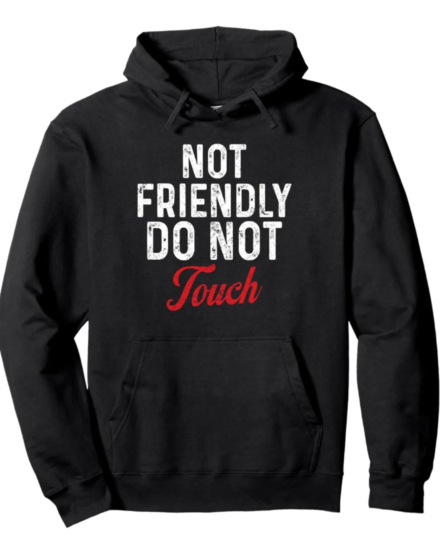 Not Friendly Do Not Touch T-Shirt/Sweatshirt/Hoodie