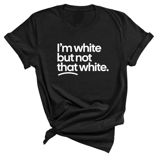 I'm White But Not That White Unisex T-Shirt/Sweatshirt/Hoodie