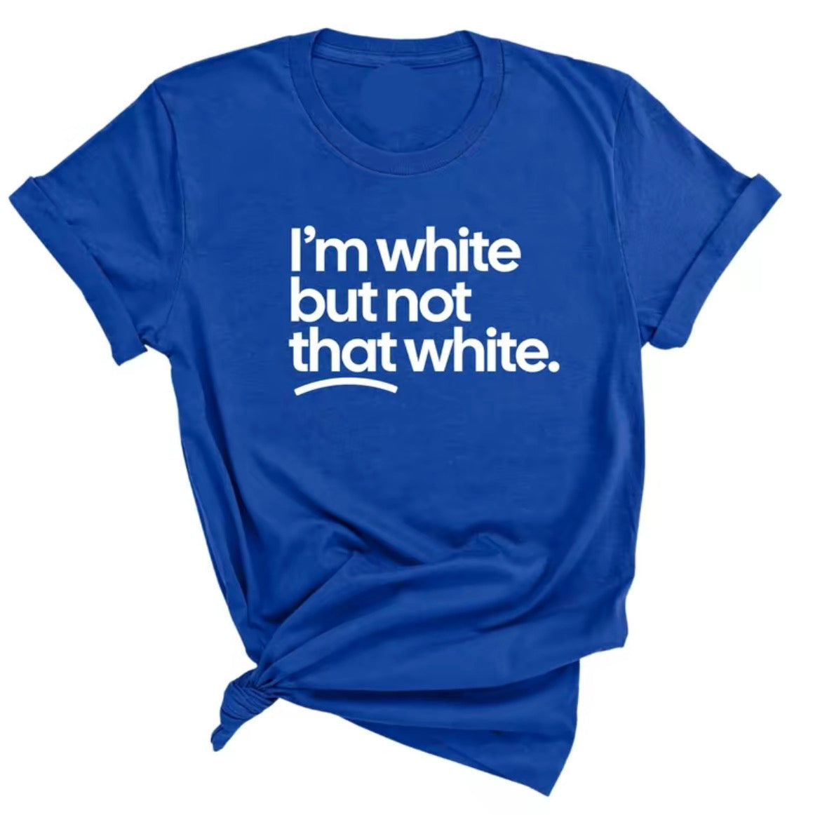 I'm White But Not That White Unisex T-Shirt/Sweatshirt/Hoodie